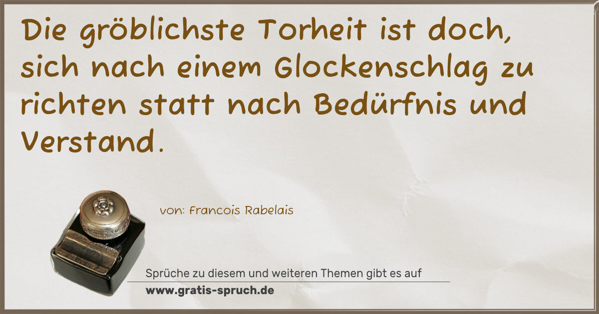 Spruchbild: Die gröblichste Torheit ist doch, sich nach einem Glockenschlag zu richten statt nach Bedü …