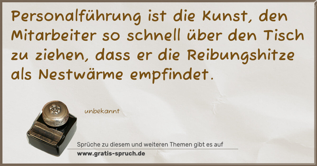 Spruchbild: Personalführung ist die Kunst, den Mitarbeiter so schnell über den Tisch zu ziehen, dass e …