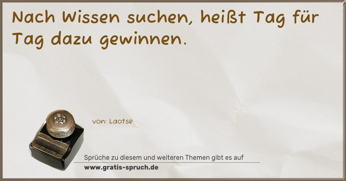 Spruchbild: Nach Wissen suchen, heißt Tag für Tag dazu gewinnen.