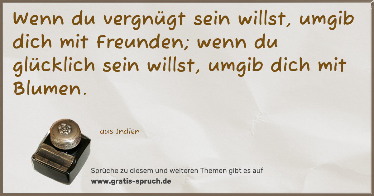 Spruchbild: Wenn du vergnügt sein willst, umgib dich mit Freunden; wenn du glücklich sein willst, umgi …