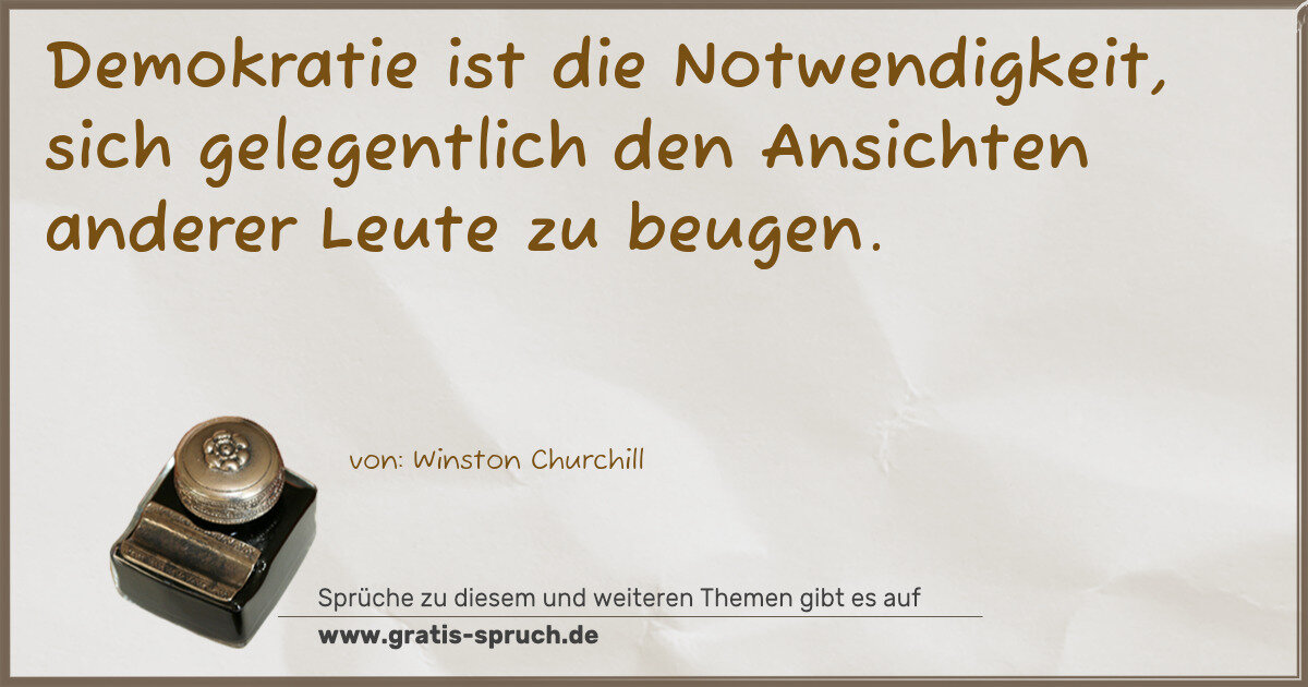 Spruchbild: Demokratie ist die Notwendigkeit, sich gelegentlich den Ansichten anderer Leute zu beugen.