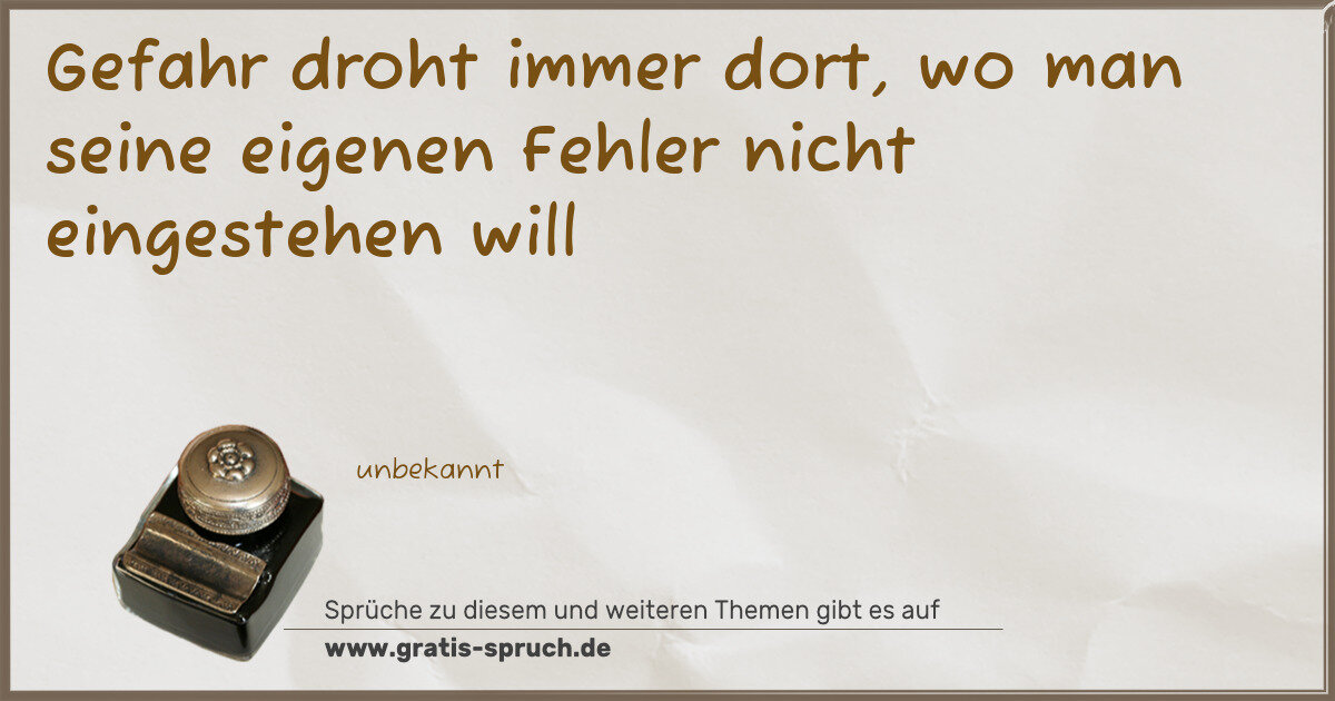 Spruchbild: Gefahr droht immer dort, wo man seine eigenen Fehler nicht eingestehen will