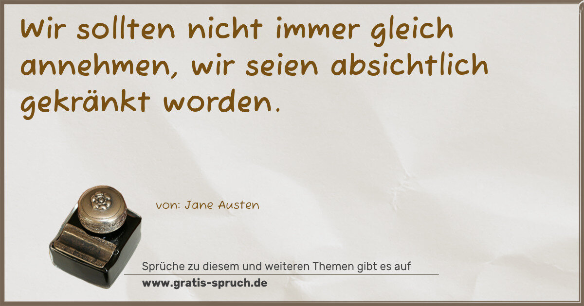 Spruchbild: Wir sollten nicht immer gleich annehmen, wir seien absichtlich gekränkt worden.