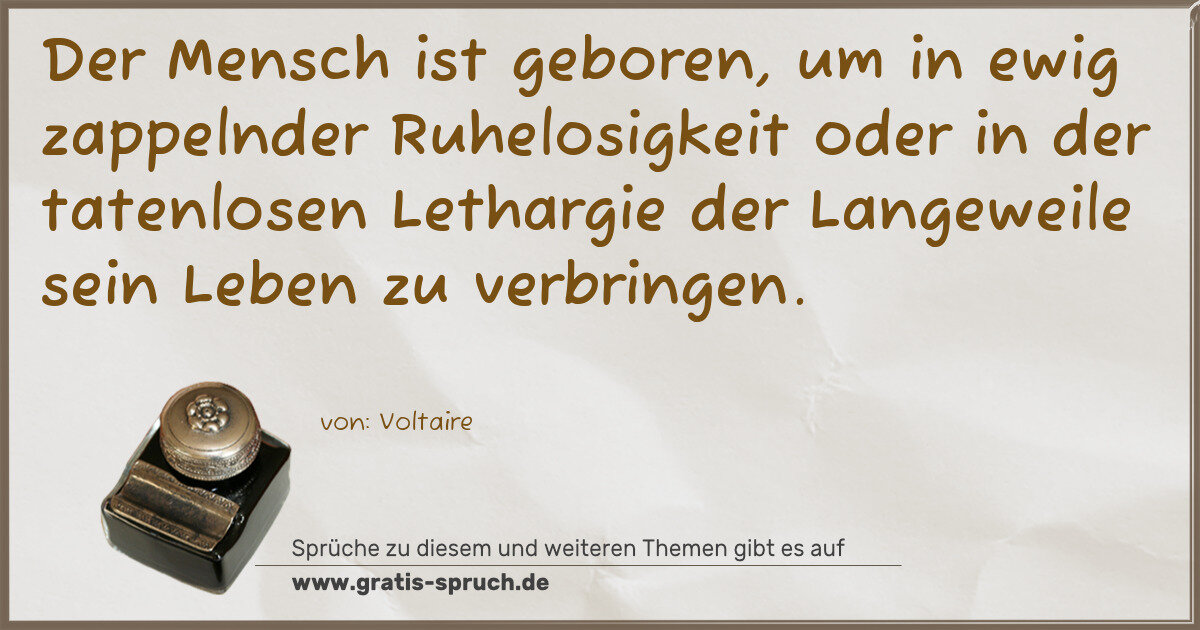 Spruchbild: Der Mensch ist geboren, um in ewig zappelnder Ruhelosigkeit oder in der tatenlosen Letharg …