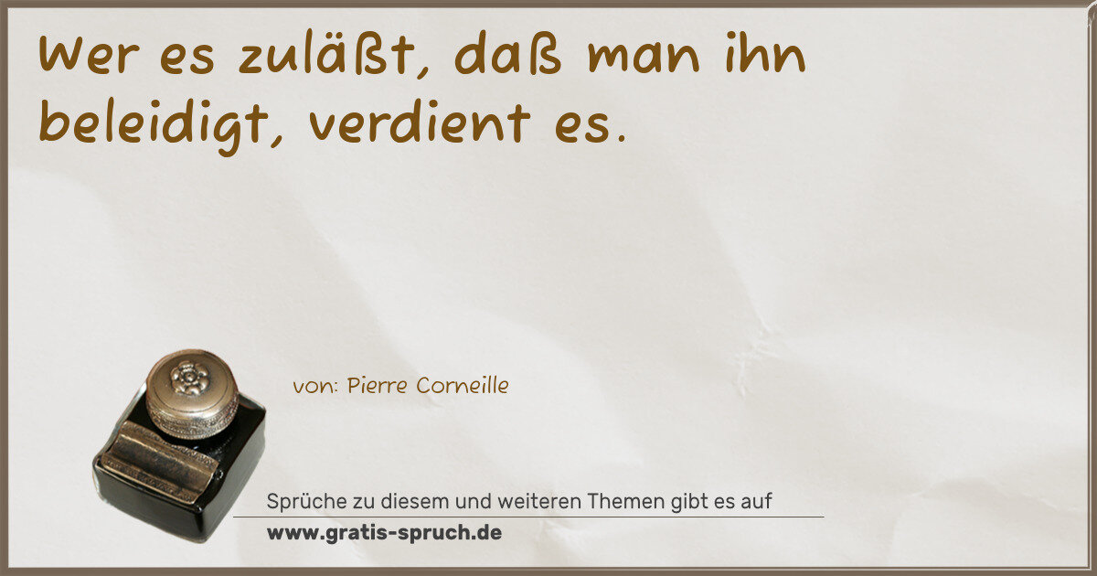 Spruchbild: Wer es zuläßt, daß man ihn beleidigt, verdient es.
