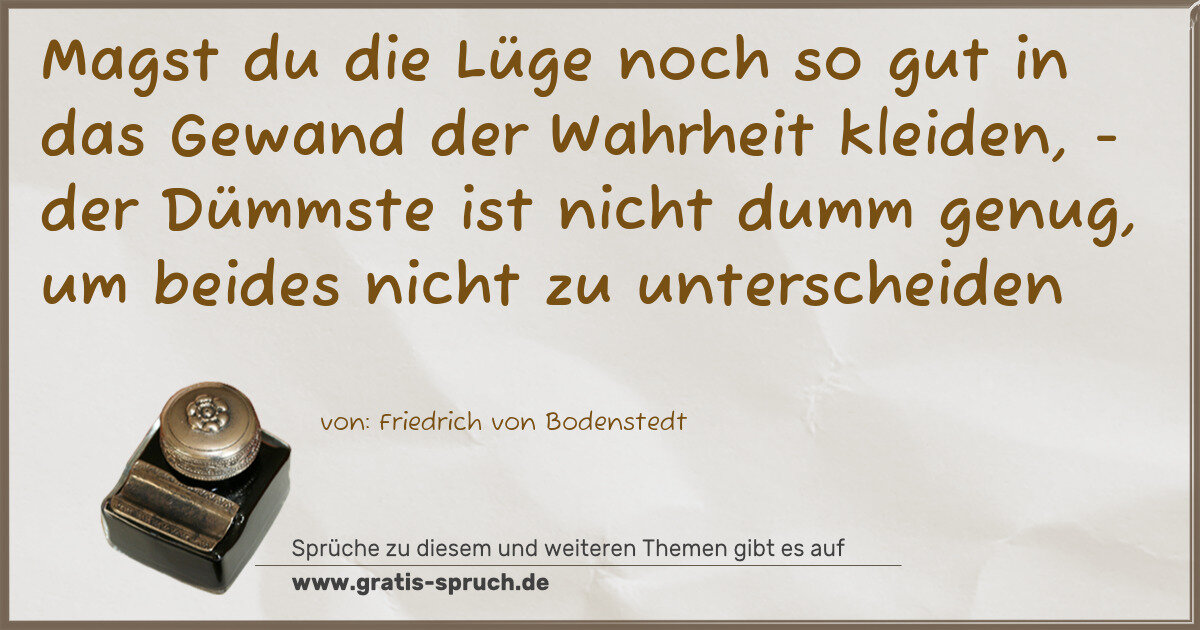 Spruchbild: Magst du die Lüge noch so gut in das Gewand der Wahrheit kleiden, - der Dümmste ist nicht …