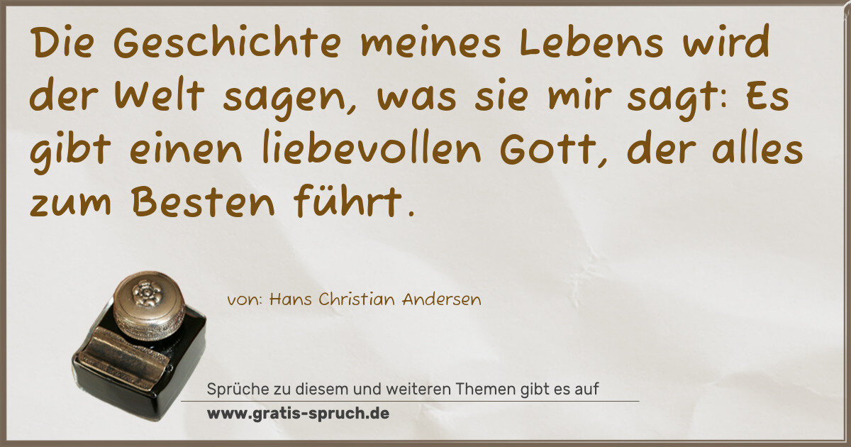 Spruchbild: Die Geschichte meines Lebens wird der Welt sagen, was sie mir sagt: Es gibt einen liebev …