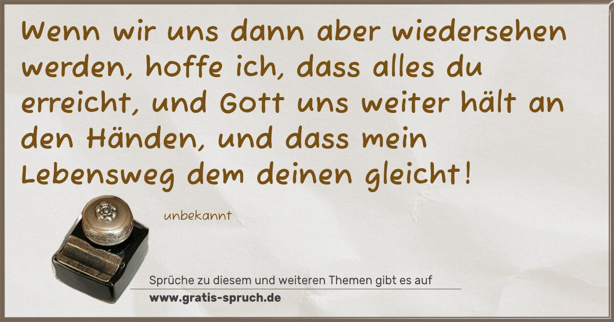 Spruchbild: Wenn wir uns dann aber wiedersehen werden, hoffe ich, dass alles du erreicht, und Gott uns …