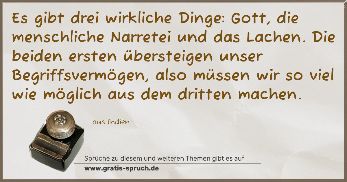 Spruchbild: Es gibt drei wirkliche Dinge: Gott, die menschliche Narretei und das Lachen. Die beiden e …