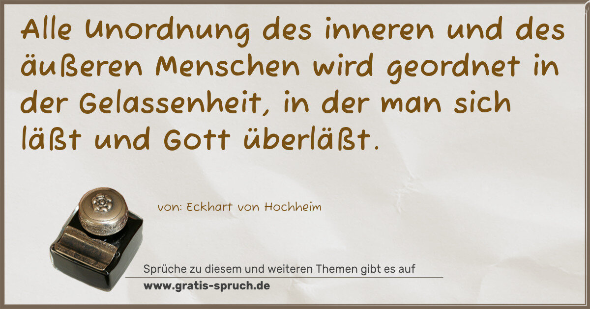 Spruchbild: Alle Unordnung des inneren und des äußeren Menschen wird geordnet in der Gelassenheit, in …