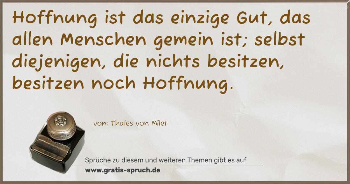 Spruchbild: Hoffnung ist das einzige Gut, das allen Menschen gemein ist; selbst diejenigen, die nich …