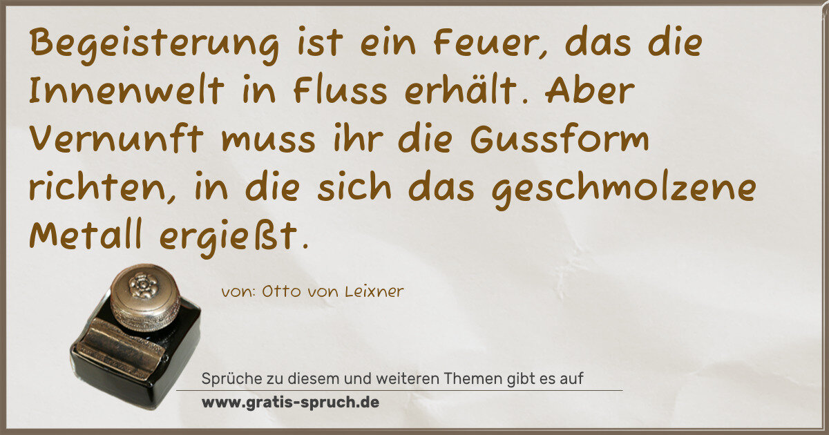 Spruchbild: Begeisterung ist ein Feuer, das die Innenwelt in Fluss erhält. Aber Vernunft muss ihr die …