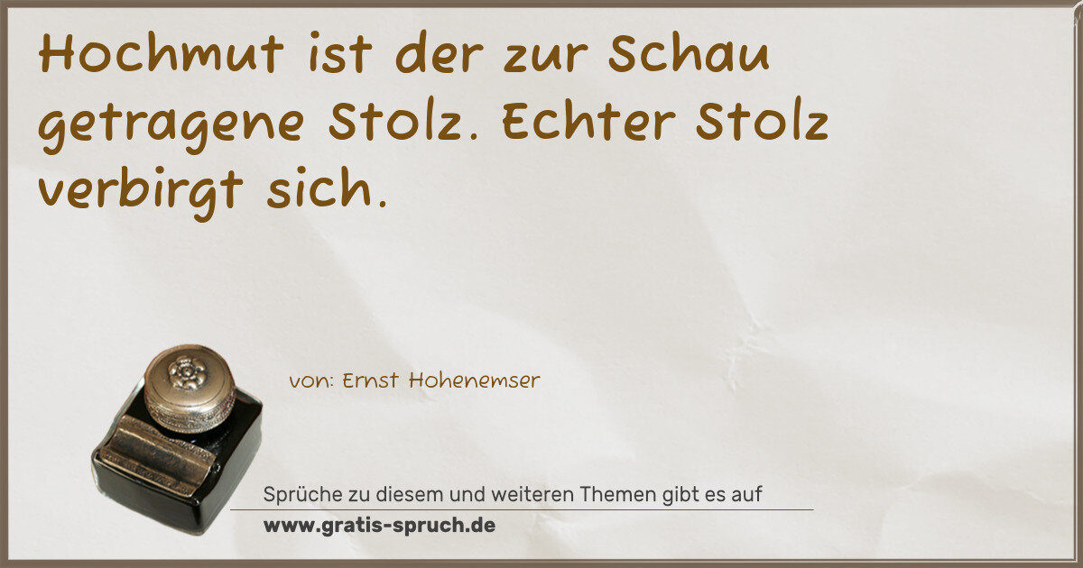 Spruchbild: Hochmut ist der zur Schau getragene Stolz. Echter Stolz verbirgt sich.