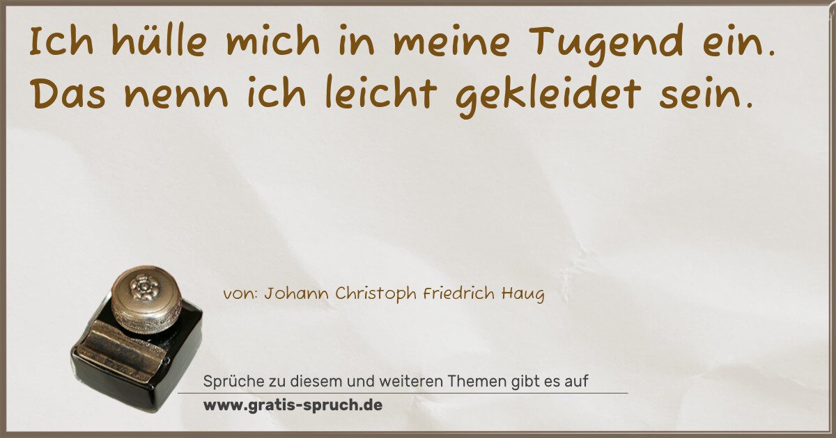 Spruchbild: Ich hülle mich in meine Tugend ein. Das nenn ich leicht gekleidet sein.