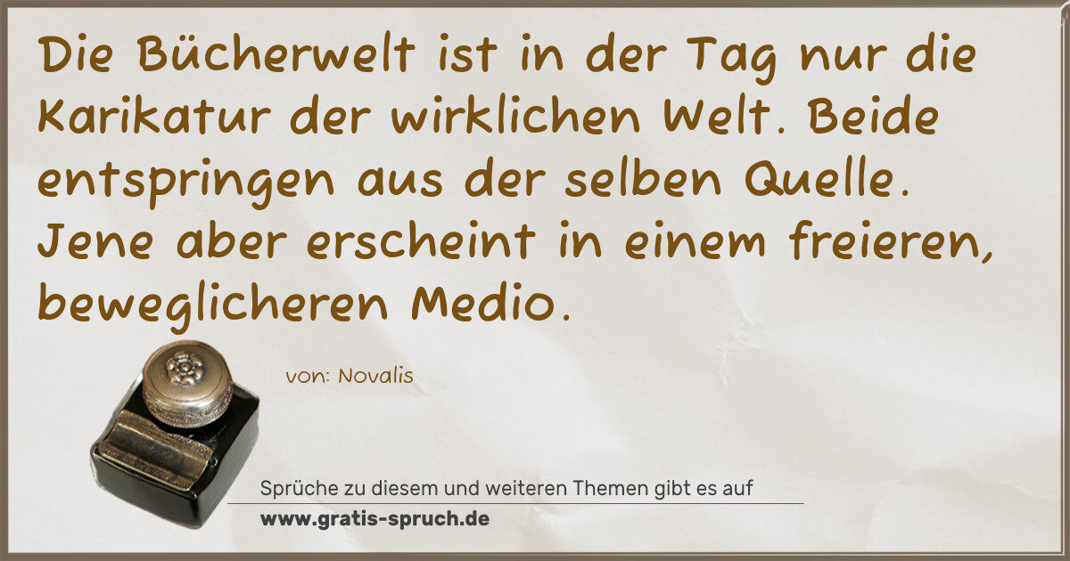 Spruchbild: Die Bücherwelt ist in der Tag nur die Karikatur der wirklichen Welt. Beide entspringen aus …