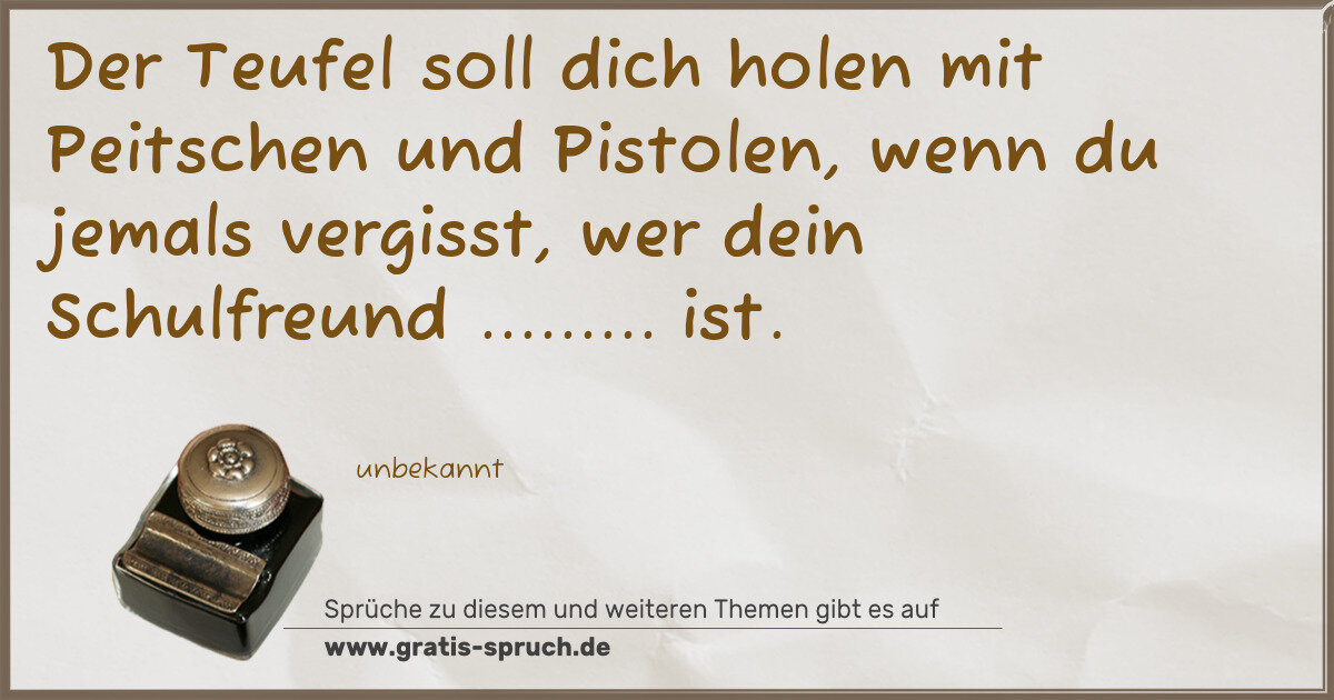 Spruchbild: Der Teufel soll dich holen mit Peitschen und Pistolen, wenn du jemals vergisst, wer dein S …
