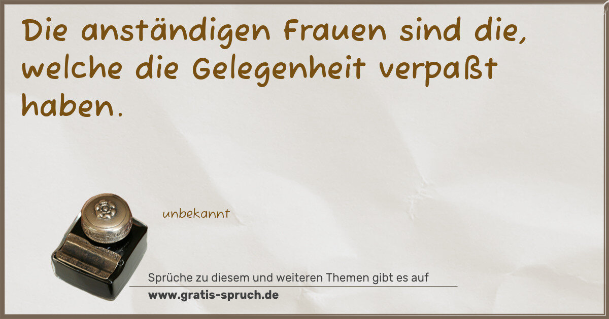 Spruchbild: Die anständigen Frauen sind die, welche die Gelegenheit verpaßt haben.