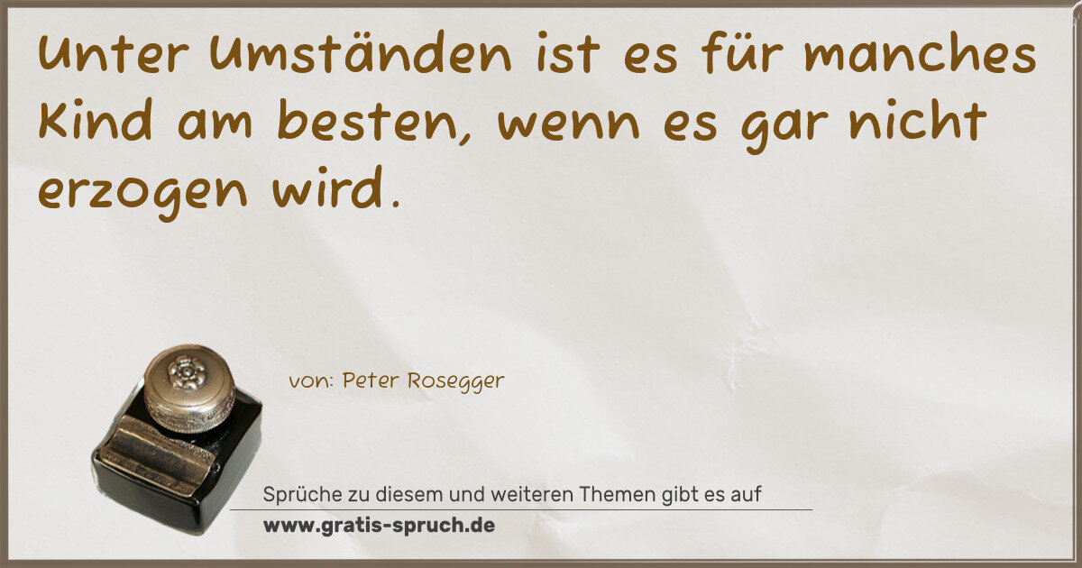 Spruchbild: Unter Umständen ist es für manches Kind am besten, wenn es gar nicht erzogen wird.