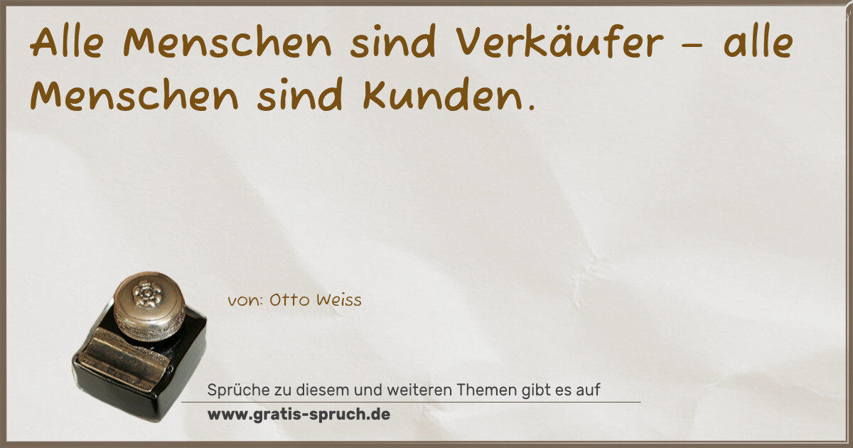 Spruchbild: Alle Menschen sind Verkäufer – alle Menschen sind Kunden.