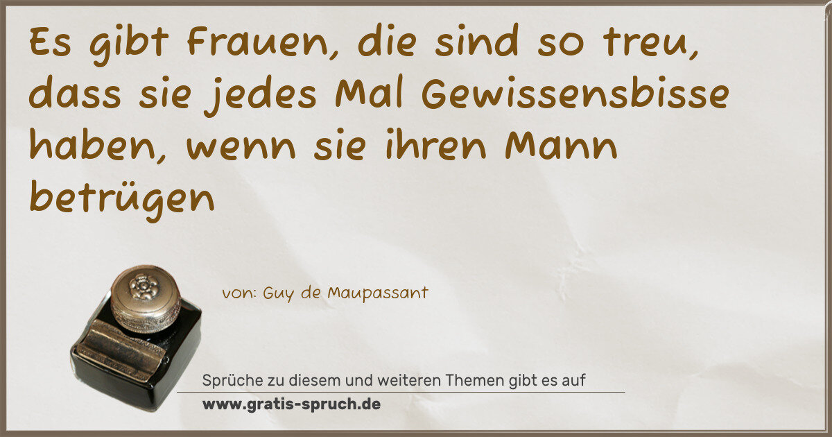 Spruchbild: Es gibt Frauen, die sind so treu, dass sie jedes Mal Gewissensbisse haben, wenn sie ihren …