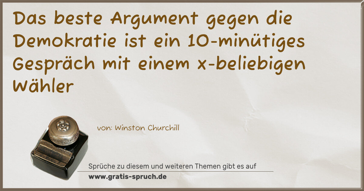 Spruchbild: Das beste Argument gegen die Demokratie ist ein 10-minütiges Gespräch mit einem x-beliebi …