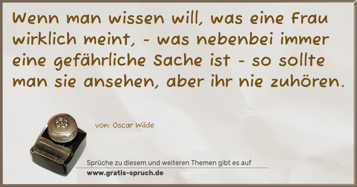 Spruchbild: Wenn man wissen will, was eine Frau wirklich meint, - was nebenbei immer eine gefährliche …
