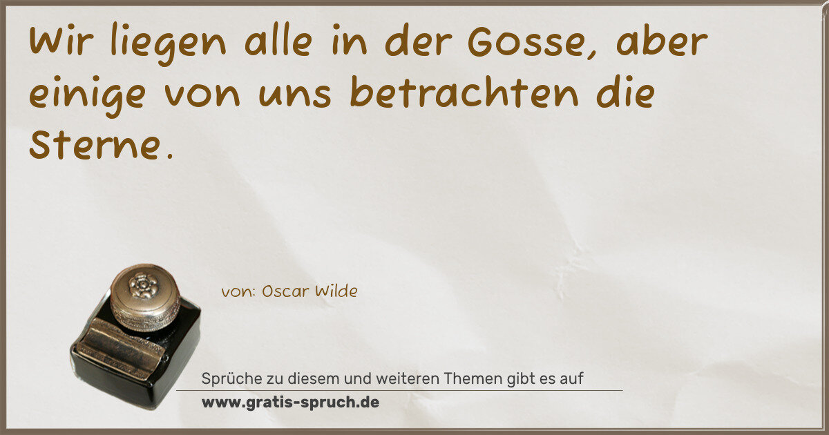 Spruchbild: Wir liegen alle in der Gosse, aber einige von uns betrachten die Sterne.