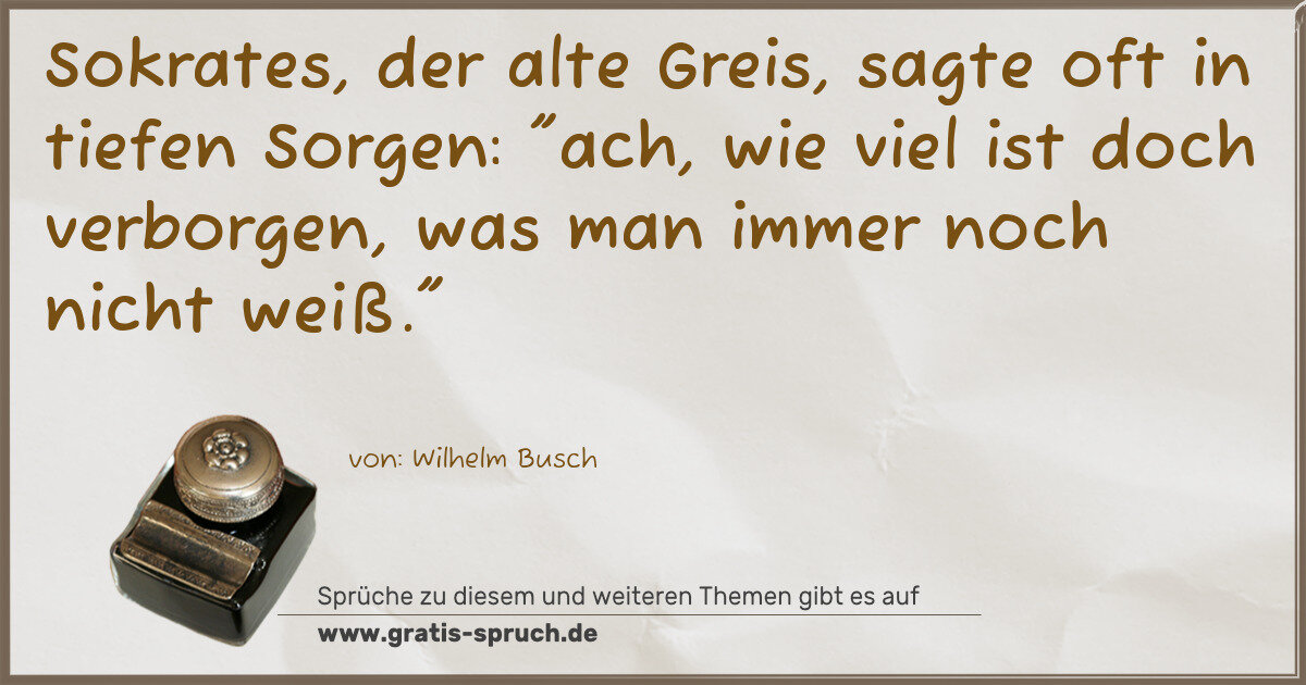 Spruchbild: Sokrates, der alte Greis, sagte oft in tiefen Sorgen: "ach, wie viel ist doch verborgen, w …