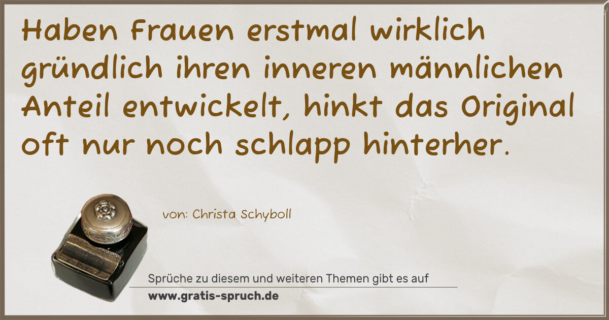 Spruchbild: Haben Frauen erstmal wirklich gründlich ihren inneren männlichen Anteil entwickelt, hinkt …