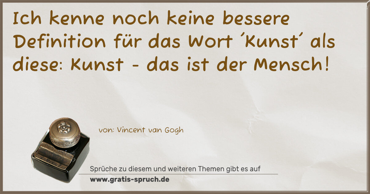 Spruchbild: Ich kenne noch keine bessere Definition für das Wort 'Kunst' als diese: Kunst - das ist de …