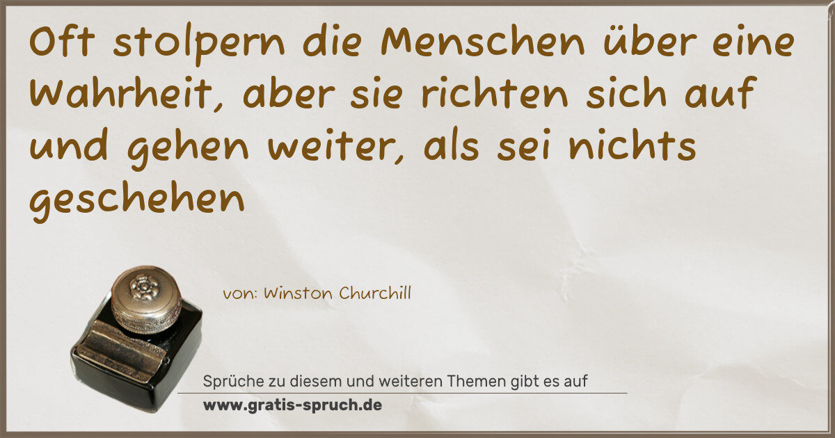 Spruchbild: Oft stolpern die Menschen über eine Wahrheit, aber sie richten sich auf und gehen weiter, …