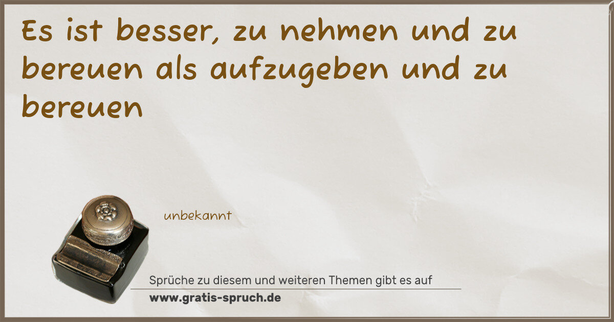 Spruchbild: Es ist besser, zu nehmen und zu bereuen als aufzugeben und zu bereuen