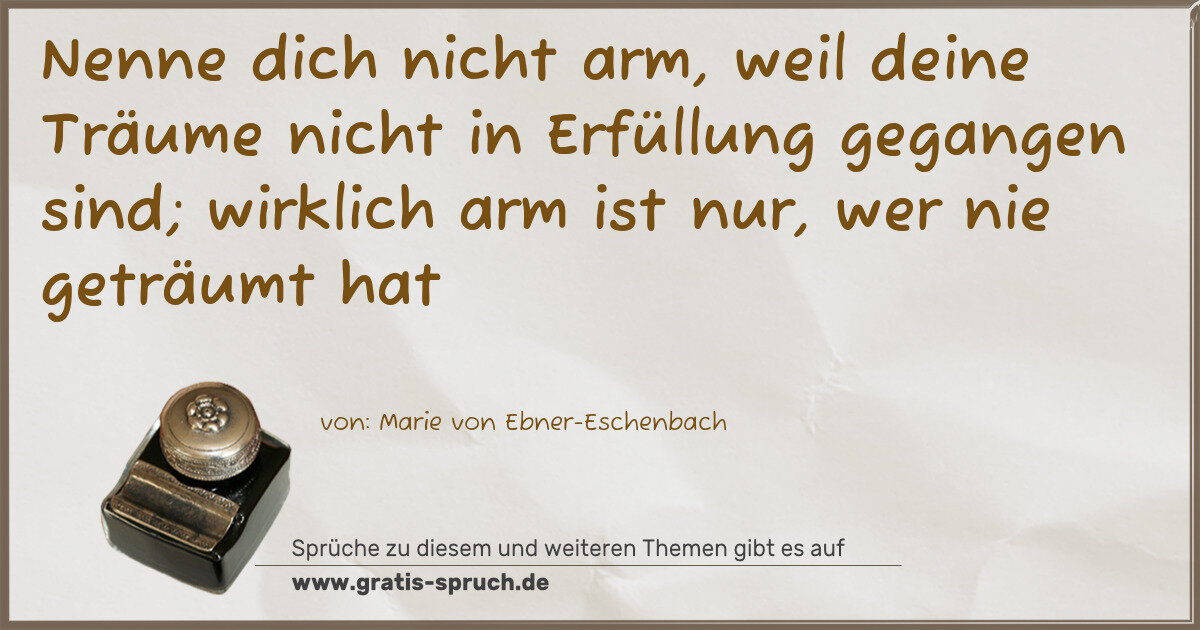 Spruchbild: Nenne dich nicht arm, weil deine Träume nicht in Erfüllung gegangen sind; wirklich arm ist …