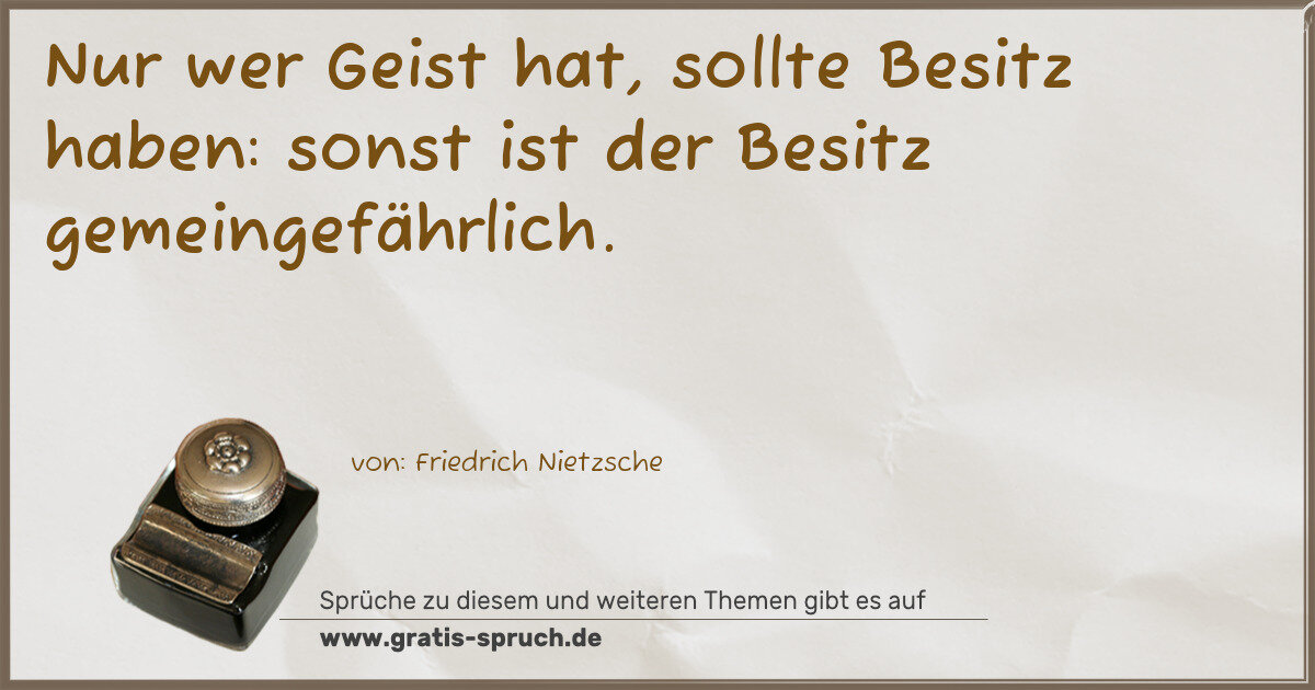 Spruchbild: Nur wer Geist hat, sollte Besitz haben: sonst ist der Besitz gemeingefährlich.
