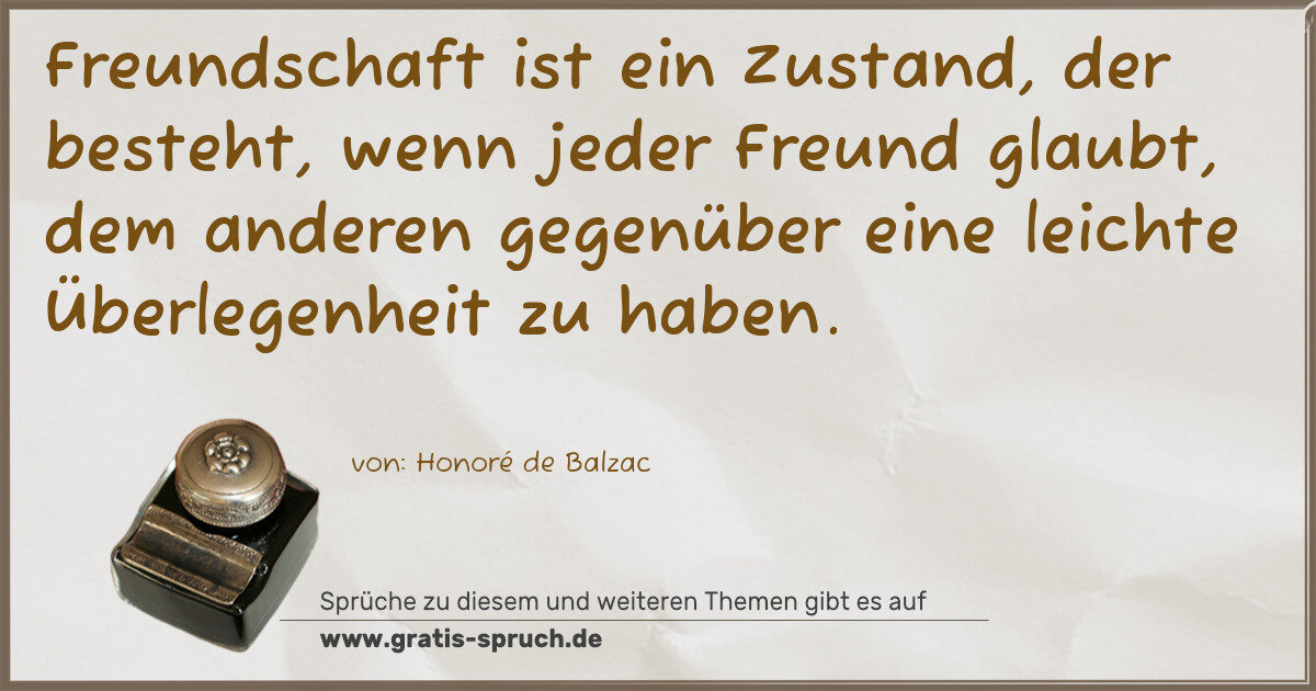 Spruchbild: Freundschaft ist ein Zustand, der besteht, wenn jeder Freund glaubt, dem anderen gegenüber …