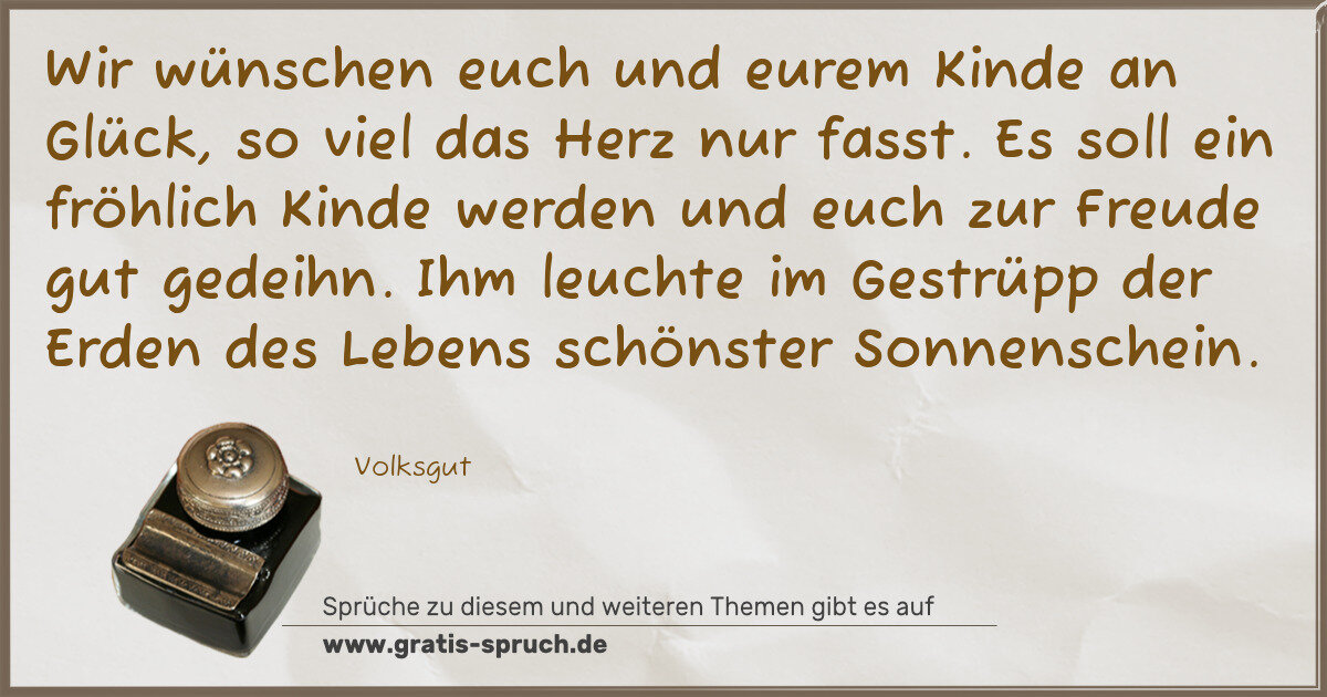 Spruchbild: Wir wünschen euch und eurem Kinde an Glück, so viel das Herz nur fasst. Es soll ein fröhli …