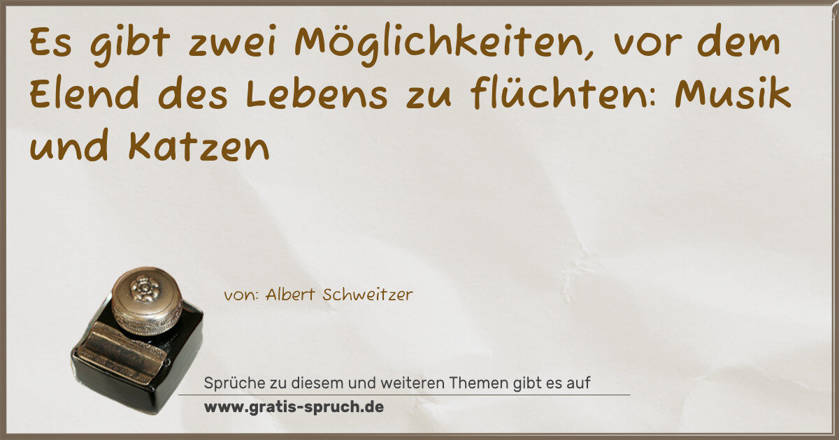 Spruchbild: Es gibt zwei Möglichkeiten, vor dem Elend des Lebens zu flüchten: Musik und Katzen