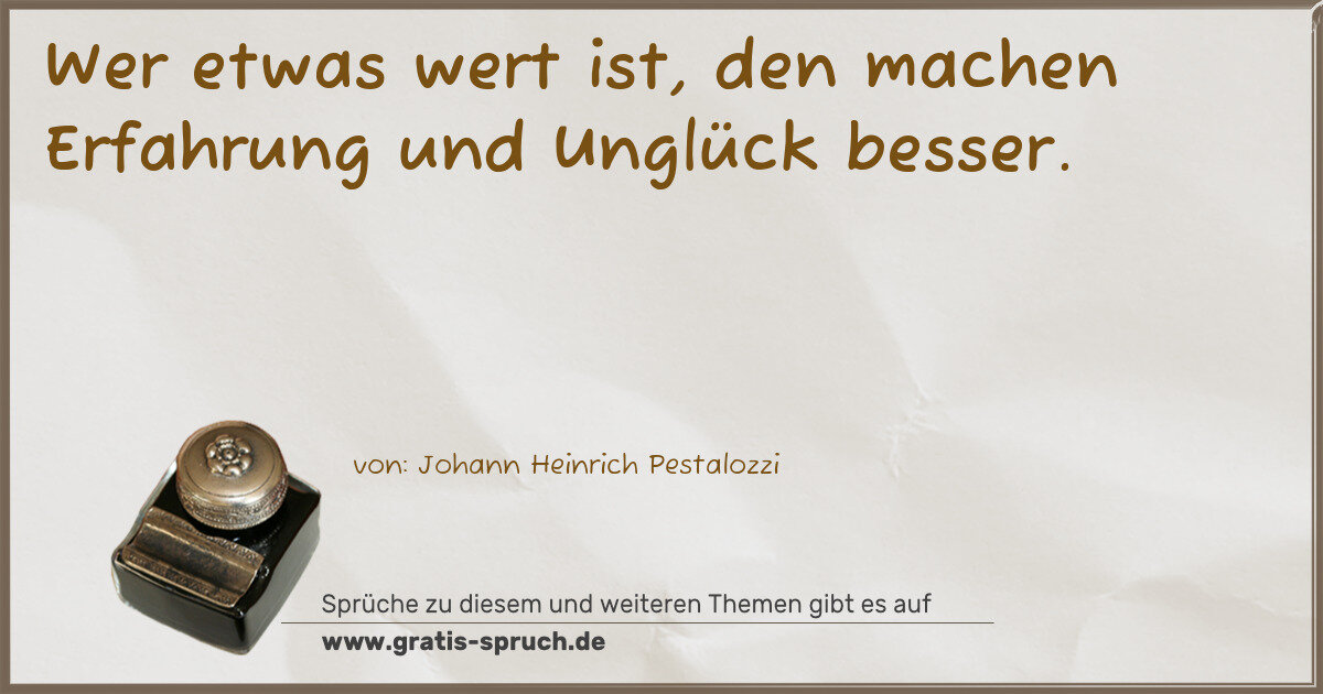 Spruchbild: Wer etwas wert ist, den machen Erfahrung und Unglück besser.