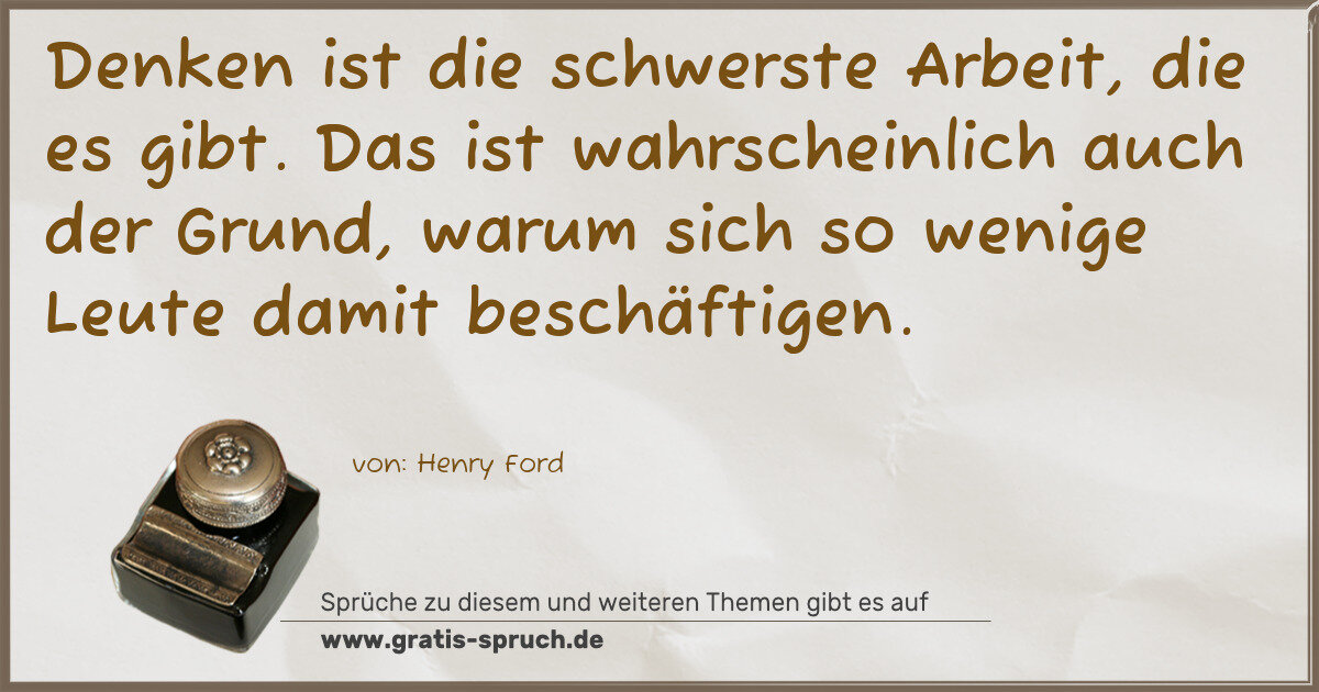 Spruchbild: Denken ist die schwerste Arbeit, die es gibt. Das ist wahrscheinlich auch der Grund, waru …