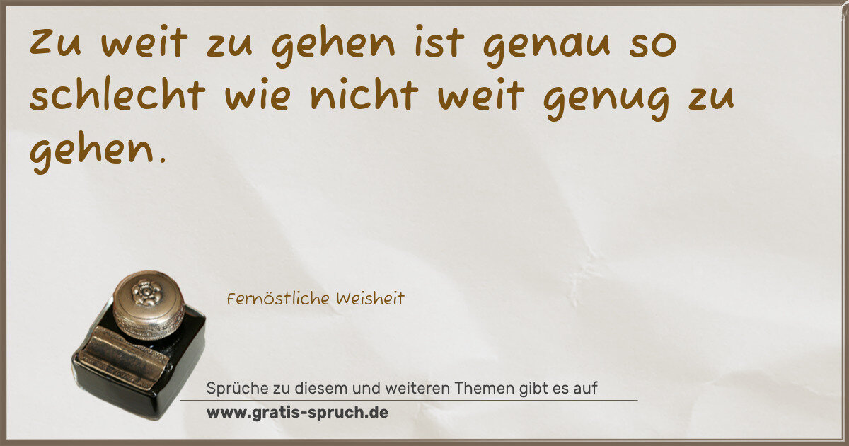 Spruchbild: Zu weit zu gehen ist genau so schlecht wie nicht weit genug zu gehen.