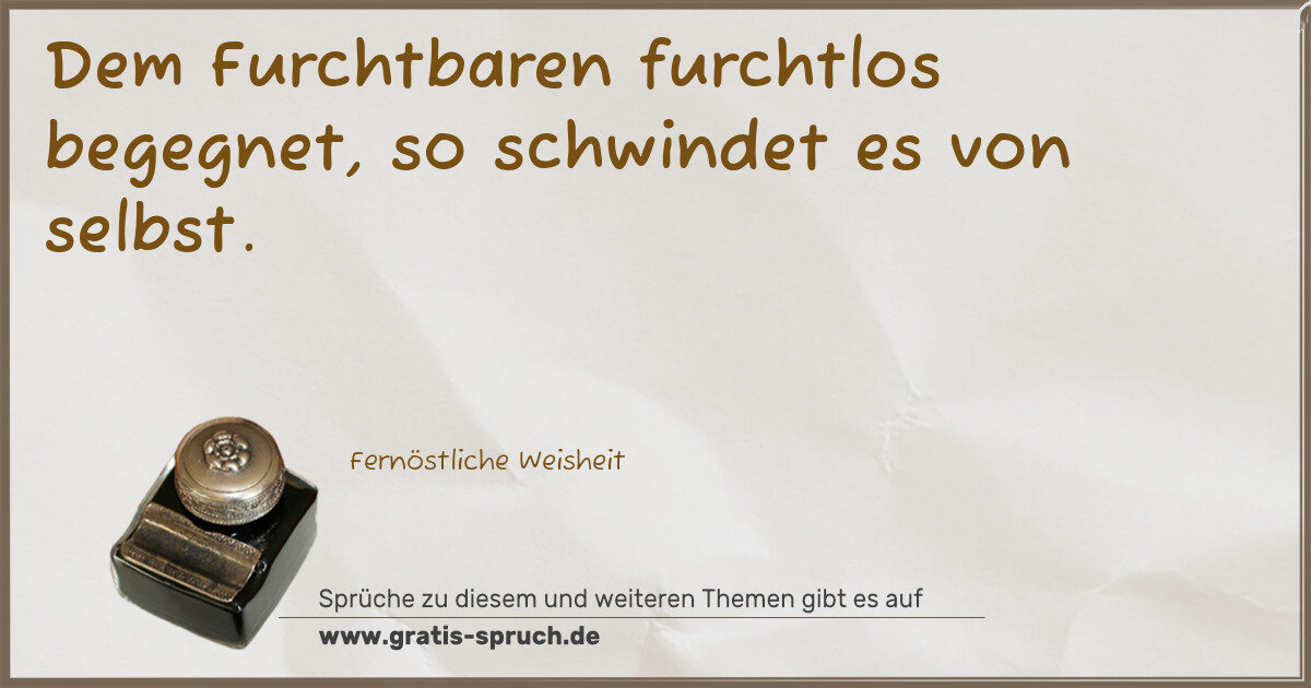 Spruchbild: Dem Furchtbaren furchtlos begegnet, so schwindet es von selbst.