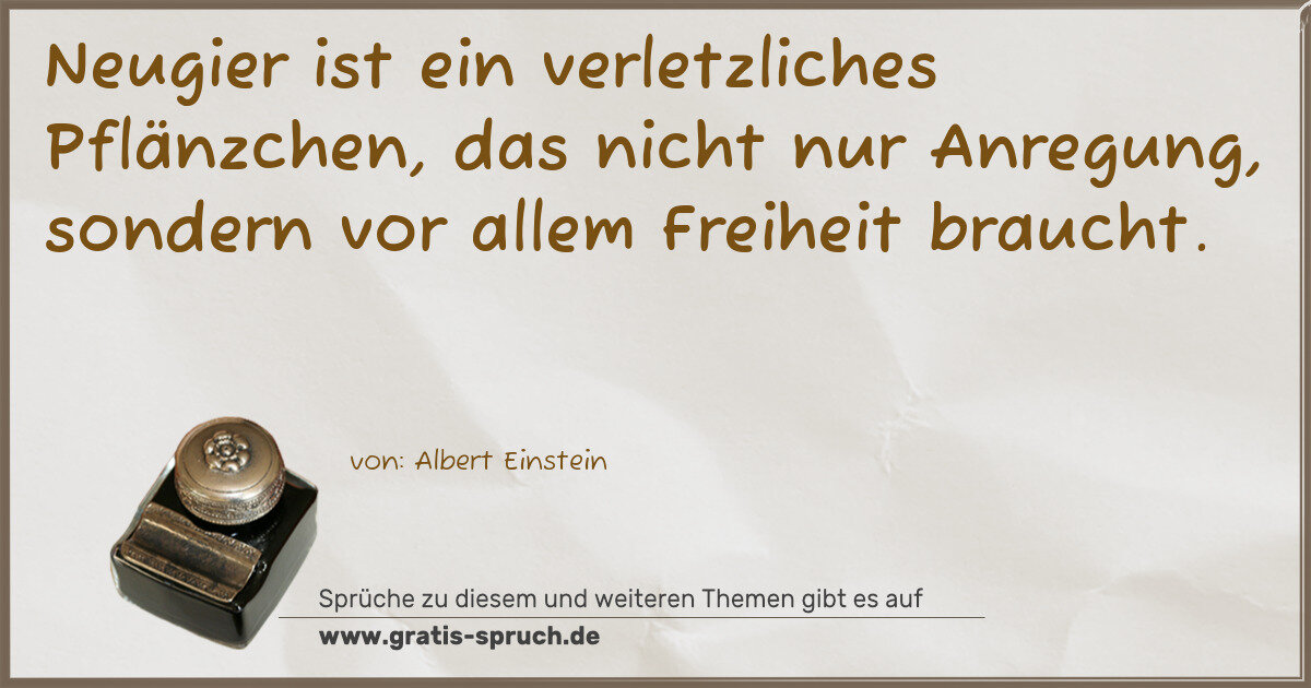 Spruchbild: Neugier ist ein verletzliches Pflänzchen, das nicht nur Anregung, sondern vor allem Frei …