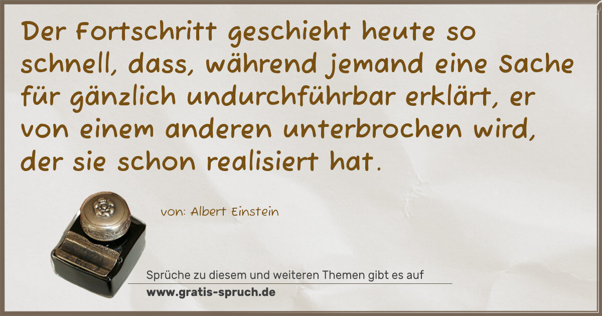 Spruchbild: Der Fortschritt geschieht heute so schnell, dass, während jemand eine Sache für gänzlich …
