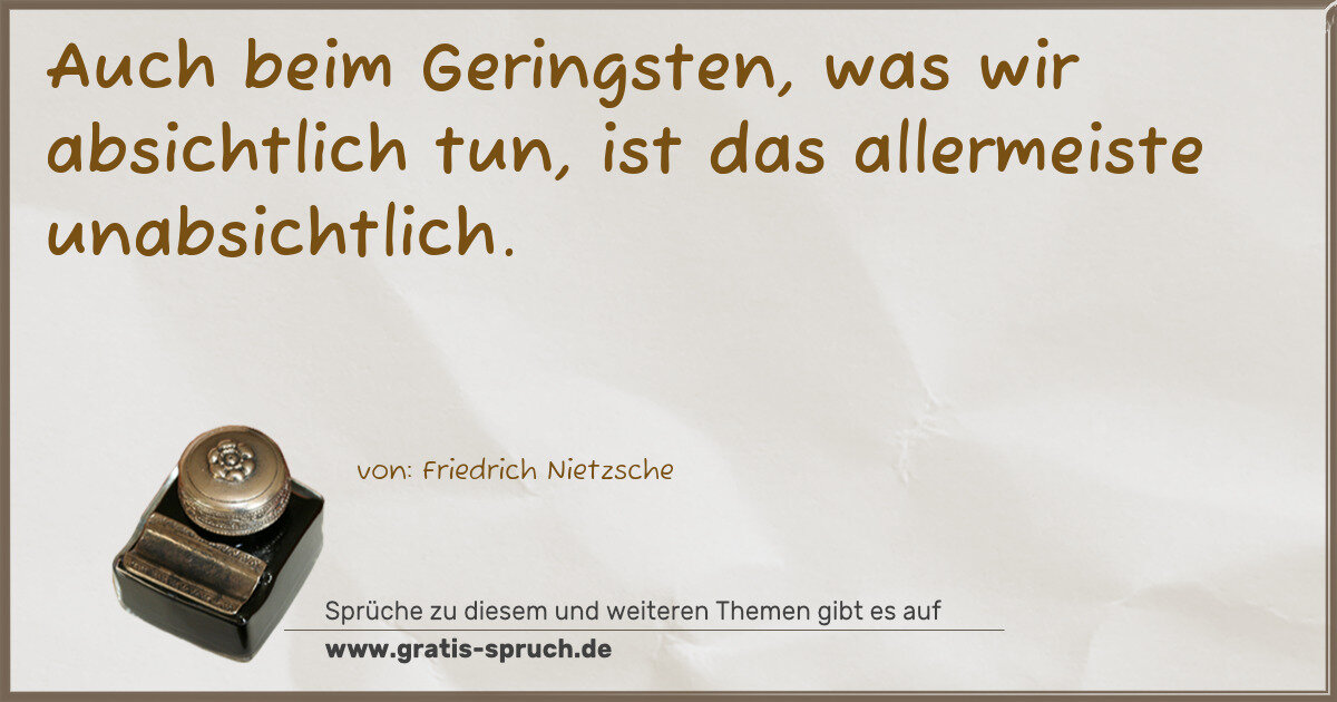 Spruchbild: Auch beim Geringsten, was wir absichtlich tun, ist das allermeiste unabsichtlich.