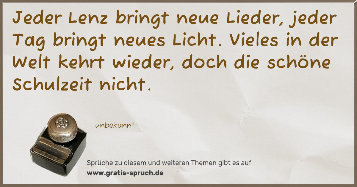 Spruchbild: Jeder Lenz bringt neue Lieder, jeder Tag bringt neues Licht. Vieles in der Welt kehrt wied …