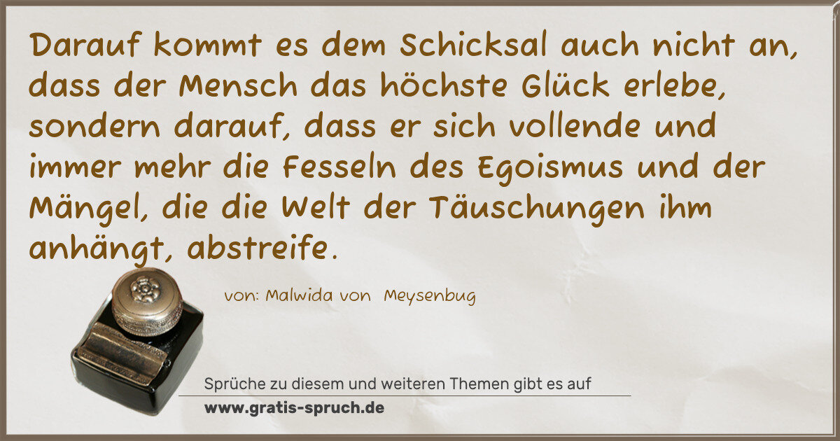Spruchbild: Darauf kommt es dem Schicksal auch nicht an, dass der Mensch das höchste Glück erlebe, son …