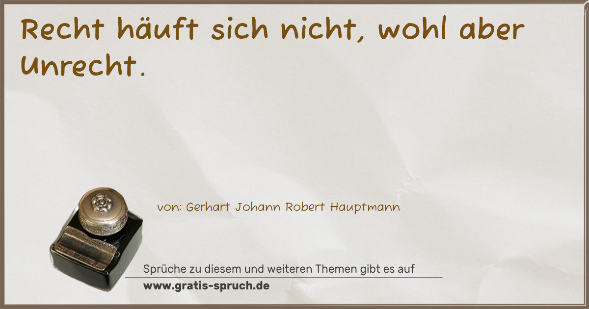 Spruchbild: Recht häuft sich nicht, wohl aber Unrecht.