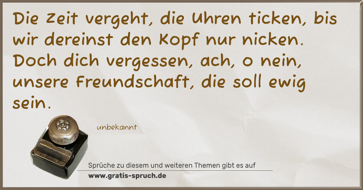 Spruchbild: Die Zeit vergeht, die Uhren ticken, bis wir dereinst den Kopf nur nicken. Doch dich verges …