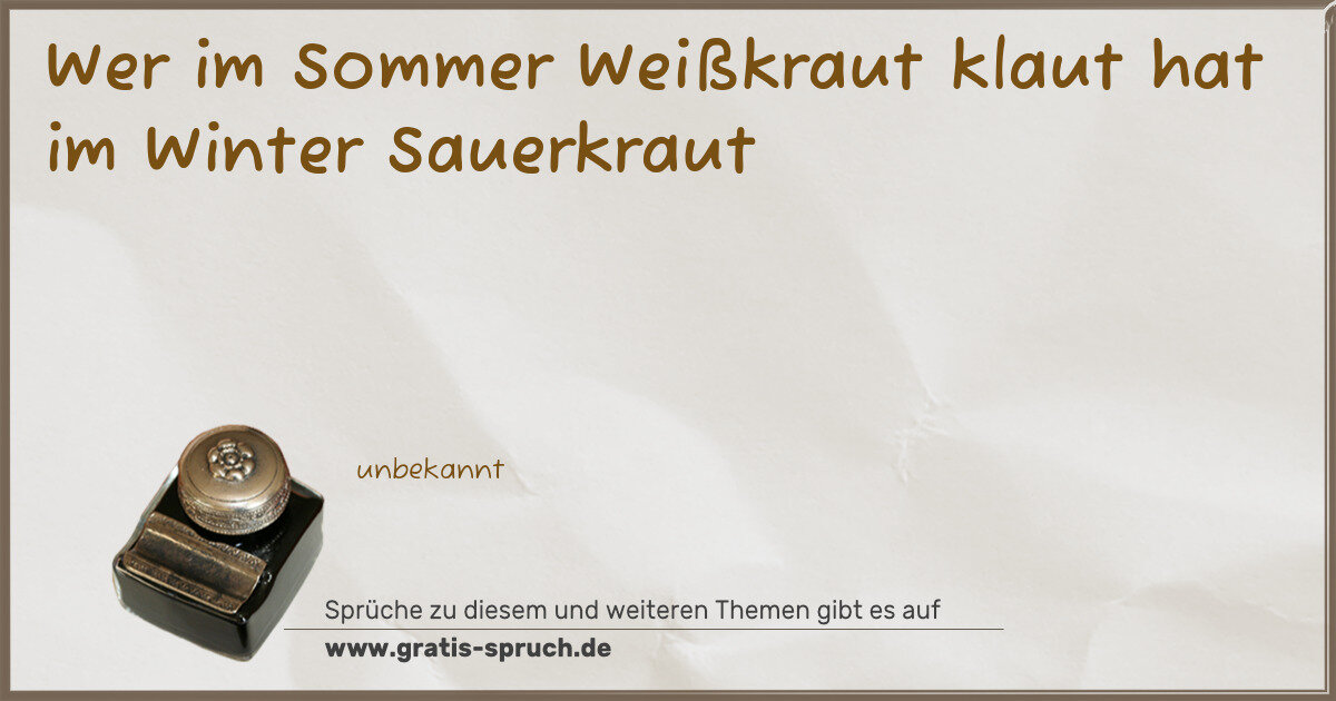 Spruchbild: Wer im Sommer Weißkraut klaut hat im Winter Sauerkraut