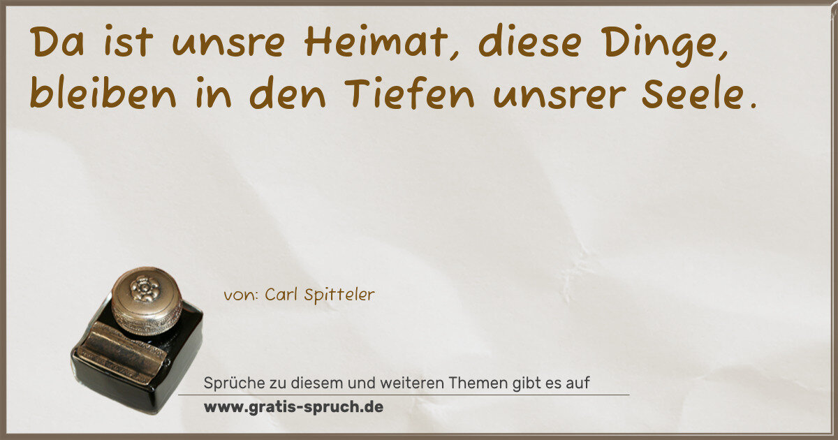 Spruchbild: Da ist unsre Heimat, diese Dinge, bleiben in den Tiefen unsrer Seele.
